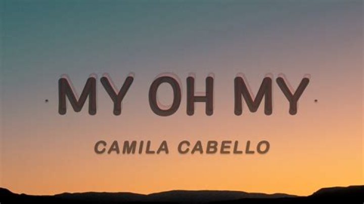 Lyrics & Translations of My Oh My by Camila Cabello